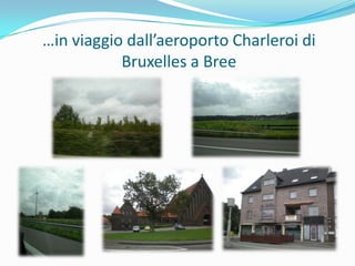 …in viaggio dall’aeroporto Charleroi di Bruxelles a Bree