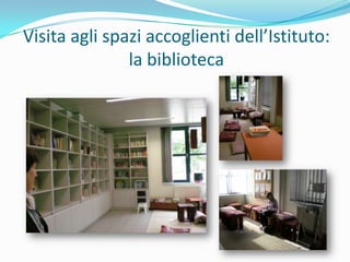 Visita agli spazi accoglienti dell’Istituto:la biblioteca