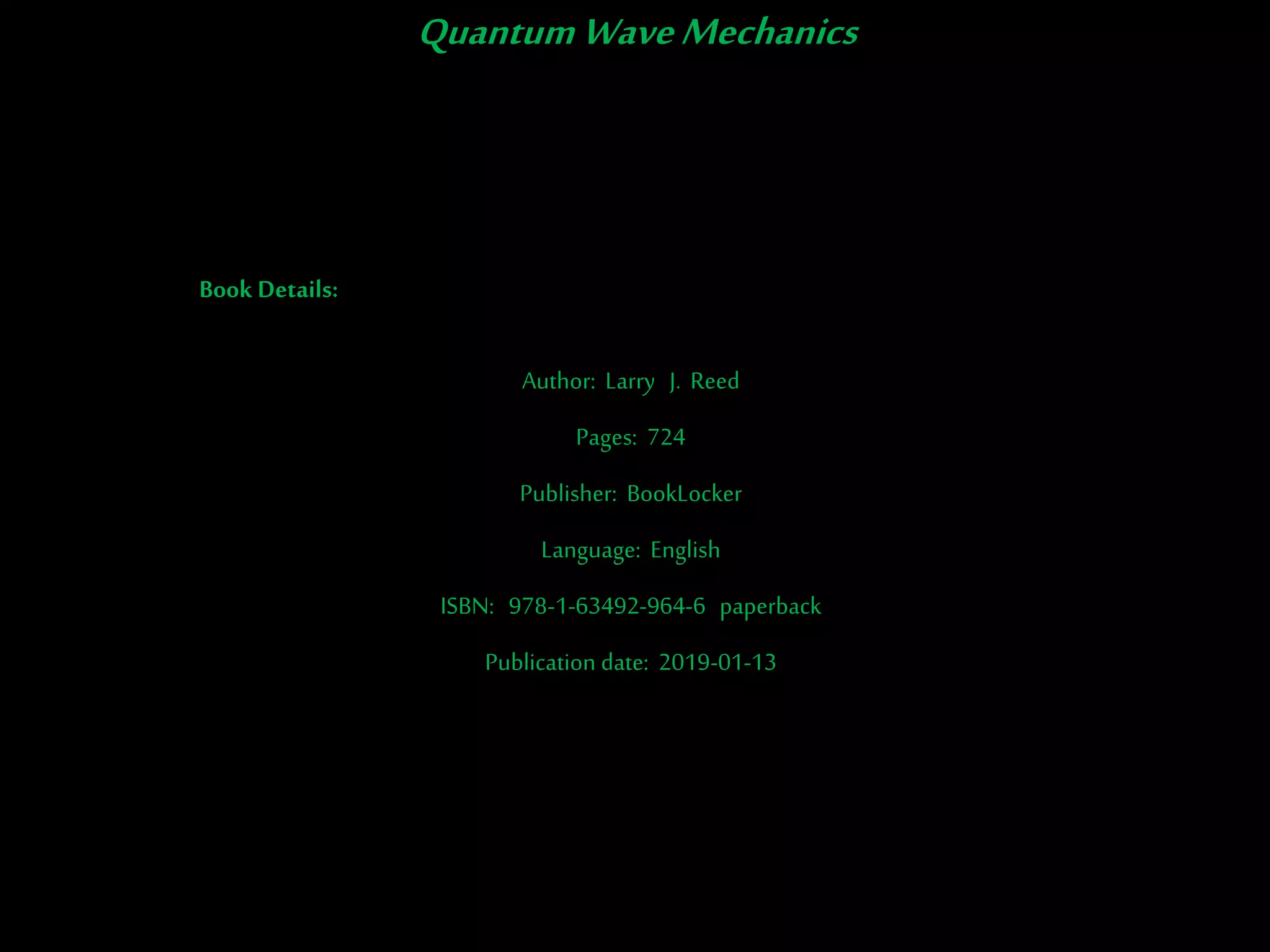 Book Details:
Author: Larry J. Reed
Pages: 724
Publisher: BookLocker
Language: English
ISBN: 978-1-63492-964-6 paperback
Publication date: 2019-01-13
QuantumWaveMechanics
 