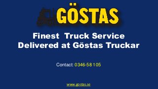 Finest Truck Service 
Delivered at Göstas Truckar 
Contact: 0346-58 105 
www.gostas.se 
 