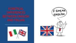 FONETICAL
DIFFERENCES
BETWEEN ENGLISH
AND ITALIAN
 