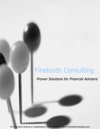 Finetooth Consulting
                        Proven Solutions for Financial Advisors




34 Greenacre Avenue ● Longmeadow, MA ● 01106 ● www.FinetoothConsulting.com
 