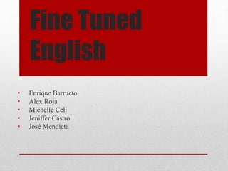 Fine Tuned
English
• Enrique Barrueto
• Alex Roja
• Michelle Celi
• Jeniffer Castro
• José Mendieta
 