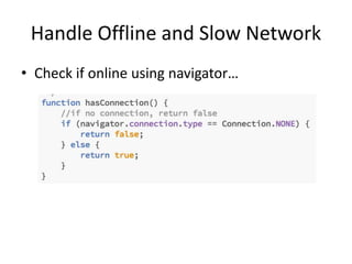 Handle Offline and Slow Network
• Check if online using navigator…
 