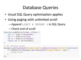Database Queries
• Usual SQL Query optimization applies
• Using paging with unlimited scroll
– Append LIMIT X OFFSET Y in SQL Query
– Check end of scroll
 
