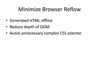 Minimize Browser Reflow
• Generated HTML offline
• Reduce depth of DOM
• Avoid unnecessary complex CSS selector
 