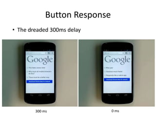 Button Response
• The dreaded 300ms delay
300 ms 0 ms
 