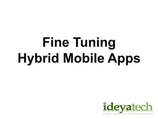 Fine Tuning
Hybrid Mobile Apps
 
