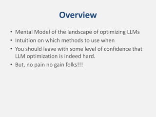 Overview
• Mental Model of the landscape of optimizing LLMs
• Intuition on which methods to use when
• You should leave wi...