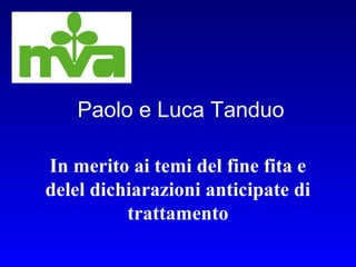 Paolo e Luca Tanduo
In merito ai temi del fine vita e
delle dichiarazioni anticipate di
trattamento

 