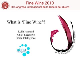 What is ‘Fine Wine’? Lulie  Halstead Chief Executive Wine Intelligence 