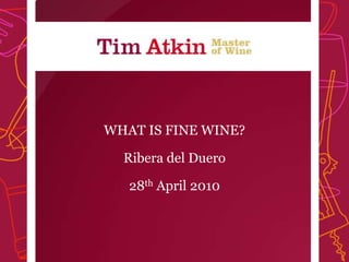 WHAT IS FINE WINE? Ribera del Duero 28th April 2010 