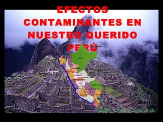 EFECTOS CONTAMINANTES EN NUESTRO QUERIDO PERÚ 