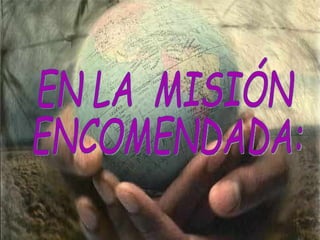 EN LA  MISIÓN  ENCOMENDADA: 