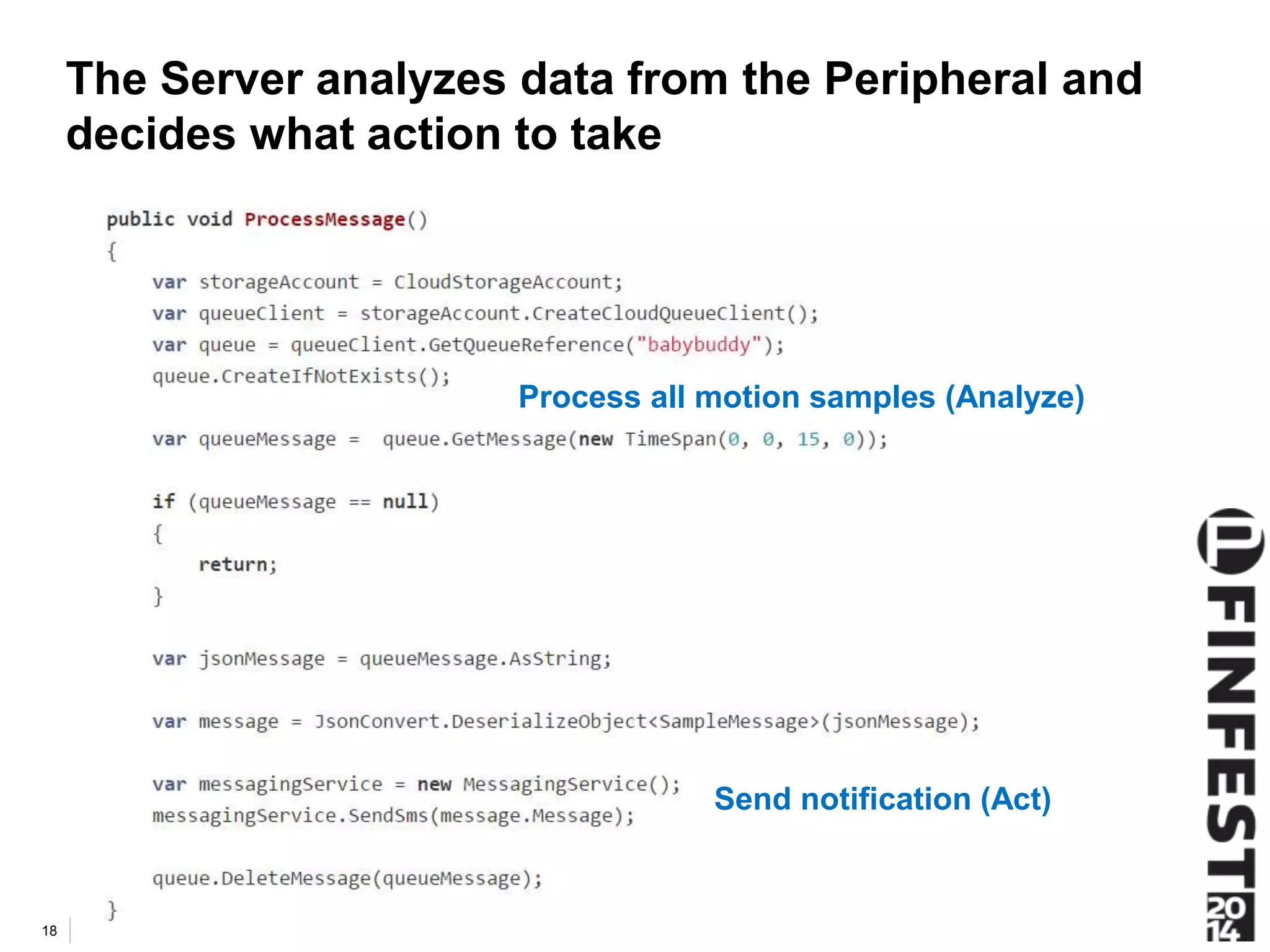 The Server analyzes data from the Peripheral and 
decides what action to take 
18 
Process all motion samples (Analyze) 
Send notification (Act) 
 