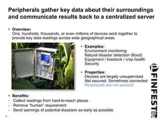 Peripherals gather key data about their surroundings 
and communicate results back to a centralized server 
 Overview: 
O...