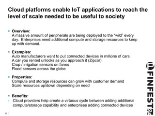 Cloud platforms enable IoT applications to reach the 
level of scale needed to be useful to society 
 Overview: 
A massiv...