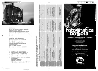 1.

FOLLETO.indd 1

“La fotografía como texto”
JAIME CERÓN
“Fotografía y documento.
Colombia en los años 70”
SANTIAGO RUEDA

“La fotografía y Dios.
Cansancio y reactivación”
PAULO HERKENHOFF
“Entre el morbo y la denuncia:
el reto de cubrir el conflicto
armado colombiano”
STEPHEN FERRY

SUSAN MEISELAS
“La dimensión desconocida:
la fotografía y lo ominoso”
ABIGAIL SOLOMON-GODEAU

1.

Consignar el valor correspondiente en:
BANCOLOMBIA, cuenta de ahorros # 1132255712-6 a nombre de FOTOMUSEO.
Diligenciar completamente el formato de inscripción con todos los datos.
Enviar en un sobre o al fax 232 5202, los siguientes documentos:
• Soporte de consignación
• Formato de inscripción
• En caso de ser estudiante o docente, fotocopia
del carnet y de la cédula de ciudadanía.

I Encuentro Internacional de Fotografía
14 conferencias
5 exposiciones de calle
23 exposiciones de sala
15 documentales

Encuentro teórico
“Documento y ficción en
la fotografía contemporánea”
Teatro Municipal Jorge Eliécer Gaitán
Encuentre toda la información sobre
Fotográfica Bogotá en:

www.fotomuseo.org

8:00 p.m.

1.
1.

7:00 p.m.

Cómo inscribirse:

“Susan Sontag
y la fotografía de guerra”
DAVID RIEFF

Docentes y estudiantes con carnet: $100.000
Particulares: $150.000

“Fotografía, narración y realidad”
VICTOR BURGIN

“La Fotografía:
paradoja y dualidad”
ANA MARÍA LOZANO
“Etica y vida para
contar un país en conflicto”
JESÚS ABAD COLORADO
“Antropología de la faz gloriosa”
ARTHUR OMAR

Del 1 al 15 de octubre:

Lanzamiento de la nueva edición
en español de Sobre la fotografía
6:00 p.m.
de Susan Sontag
Publicado por Editorial Alfaguara

Docentes y estudiantes con carnet: $60.000
Particulares: $80.000

“Falsos testigos”
JOAN FONTCUBERTA
“Identidades fugitivas”
JOAN FONTCUBERTA
“Espejos rotos”
JOAN FONTCUBERTA

Del 16 al 30 de septiembre:

“El Foto Museo y
Fotografica Bogota”
GI LMA SUAREZ

Docentes y estudiantes con carnet: $45.000
Particulares: $60.000

5:00 p.m.

Viernes 21
Jueves 20
Miércoles 19

Antes del 15 de septiembre:

E n cue nt r o t eó ri co

Costos:

Documento y ﬁcción en la fotografía contemporánea
Teatro Municipal Jorge Eliécer Gaitán

FOTOMUSEO
tel: 232 5202 / 286 1995 / 284 5025 / 284 4992 dir:
transversal 6 no. 27 - 10, of. 203
e-mail: fotograficabogota@fotomuseo.org / fotomuseobogota@cable.net.co / fotomuseo@gmail.com
Inscripciones abiertas desde el 25 de junio hasta el 15
de octubre

Martes 18 de octubre

Informes e inscripciones:

11/11/2013 12:42:33 p.m.
Negro de cuatricromía

 