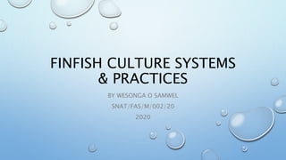 FINFISH CULTURE SYSTEMS
& PRACTICES
BY WESONGA O SAMWEL
SNAT/FAS/M/002/20
2020
 