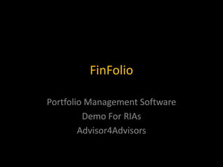 FinFolio

Portfolio Management Software
         Demo For RIAs
        Advisor4Advisors
 