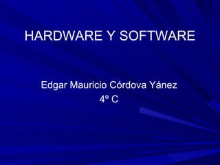 HARDWARE Y SOFTWARE Edgar Mauricio Córdova Yánez 4º C 