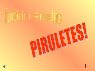 Judith i Ariadna PIRULETES! 1 
