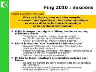 Fing 2010 : missions <ul><li>Veille & prospective : signaux faibles, tendances lourdes, scénarios d’avenir </li></ul><ul><...
