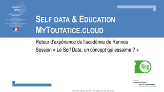 SELF DATA & EDUCATION
MYTOUTATICE.CLOUD
Retour d’expérience de l’académie de Rennes
Session « Le Self Data, un concept qui...