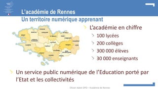 L’académie de Rennes
Un territoire numérique apprenant
L’académie en chiffre
100 lycées
200 collèges
300 000 élèves
30 000...
