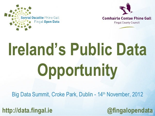 Ireland’s Public Data       Opportunity    Big Data Summit, Croke Park, Dublin - 14th November, 2012http://data.fingal.ie ...