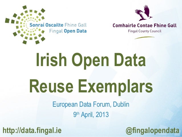 Irish Open Data         Reuse Exemplars                 European Data Forum, Dublin                        9th April, 2013...