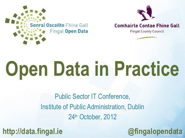 Open Data in Practice                    Public Sector IT Conference,             Institute of Public Administration, Dubl...