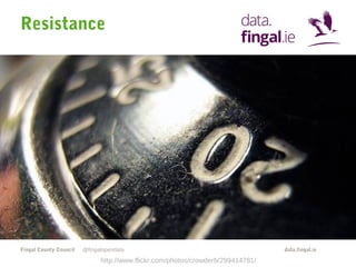 Resistance

Fingal County Council

@fingalopendata

http://www.flickr.com/photos/crowderb/299414781/

data.fingal.ie

 