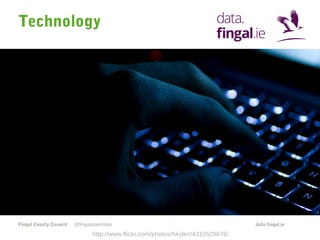 Technology

Fingal County Council

@fingalopendata

http://www.flickr.com/photos/heylen/4310529876/

data.fingal.ie

 