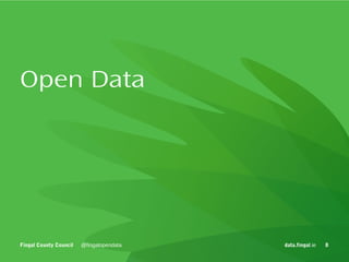 Open Data

Fingal County Council

@fingalopendata

data.fingal.ie

8

 