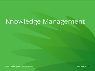 Knowledge Management

Fingal County Council

@fingalopendata

data.fingal.ie

13

 