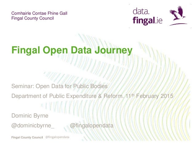 Comhairle Contae Fhine Gall
Fingal County Council
Fingal County Council
Fingal Open Data Journey
Seminar: Open Data for Pu...