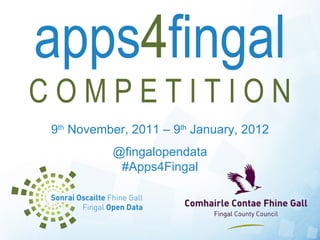 apps4fingal
COMPETITION
9th November, 2011 – 9th January, 2012
          @fingalopendata
           #Apps4Fingal
 