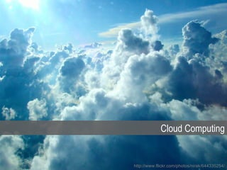 Cloud Computing


http://www.flickr.com/photos/nirak/644335254/
 