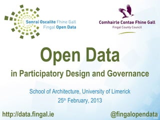Open Data
   in Participatory Design and Governance
           School of Architecture, University of Limerick
                       25th February, 2013

http://data.fingal.ie                          @fingalopendata
 