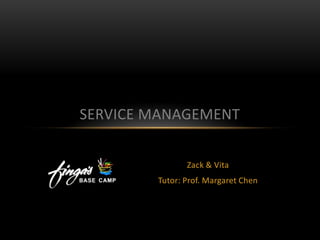 Zack & Vita
Tutor: Prof. Margaret Chen
SERVICE MANAGEMENT
 