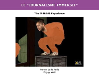 LE "JOURNALISME IMMERSIF" The IPSRESS Experience Nonny de la Peña Peggy Weil 