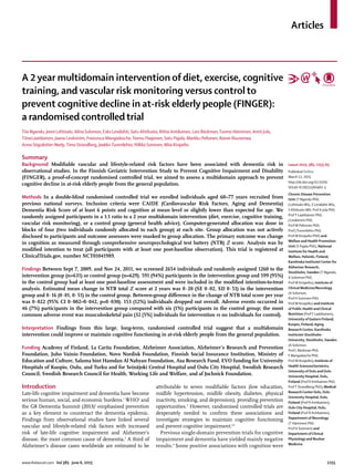 Articles
www.thelancet.com Vol 385 June 6, 2015 2255
A 2year multidomain intervention of diet, exercise, cognitive
training, and vascular risk monitoring versus controlto
prevent cognitive decline in at-risk elderly people (FINGER):
a randomised controlledtrial
Tiia Ngandu, Jenni Lehtisalo, Alina Solomon, Esko Levälahti, Satu Ahtiluoto, Riitta Antikainen, Lars Bäckman,Tuomo Hänninen, Antti Jula,
TiinaLaatikainen, Jaana Lindström, Francesca Mangialasche,Teemu Paajanen, Satu Pajala, Markku Peltonen, Rainer Rauramaa,
Anna Stigsdotter-Neely,Timo Strandberg, JaakkoTuomilehto, Hilkka Soininen, Miia Kivipelto
Summary
Background Modiﬁable vascular and lifestyle-related risk factors have been associated with dementia risk in
observational studies. In the Finnish Geriatric Intervention Study to Prevent Cognitive Impairment and Disability
(FINGER), a proof-of-concept randomised controlled trial, we aimed to assess a multidomain approach to prevent
cognitive decline in at-risk elderly people from the general population.
Methods In a double-blind randomised controlled trial we enrolled individuals aged 60–77 years recruited from
previous national surveys. Inclusion criteria were CAIDE (Cardiovascular Risk Factors, Aging and Dementia)
Dementia Risk Score of at least 6 points and cognition at mean level or slightly lower than expected for age. We
randomly assigned participants in a 1:1 ratio to a 2 year multidomain intervention (diet, exercise, cognitive training,
vascular risk monitoring), or a control group (general health advice). Computer-generated allocation was done in
blocks of four (two individuals randomly allocated to each group) at each site. Group allocation was not actively
disclosed to participants and outcome assessors were masked to group allocation. The primary outcome was change
in cognition as measured through comprehensive neuropsychological test battery (NTB) Z score. Analysis was by
modiﬁed intention to treat (all participants with at least one post-baseline observation). This trial is registered at
ClinicalTrials.gov, number NCT01041989.
Findings Between Sept 7, 2009, and Nov 24, 2011, we screened 2654 individuals and randomly assigned 1260 to the
intervention group (n=631) or control group (n=629). 591 (94%) participants in the intervention group and 599 (95%)
in the control group had at least one post-baseline assessment and were included in the modiﬁed intention-to-treat
analysis. Estimated mean change in NTB total Z score at 2 years was 0·20 (SE 0·02, SD 0·51) in the intervention
group and 0·16 (0·01, 0·51) in the control group. Between-group diﬀerence in the change of NTB total score per year
was 0·022 (95% CI 0·002–0·042, p=0·030). 153 (12%) individuals dropped out overall. Adverse events occurred in
46 (7%) participants in the intervention group compared with six (1%) participants in the control group; the most
common adverse event was musculoskeletal pain (32 [5%] individuals for intervention vs no individuals for control).
Interpretation Findings from this large, long-term, randomised controlled trial suggest that a multidomain
intervention could improve or maintain cognitive functioning in at-risk elderly people from the general population.
Funding Academy of Finland, La Carita Foundation, Alzheimer Association, Alzheimer’s Research and Prevention
Foundation, Juho Vainio Foundation, Novo Nordisk Foundation, Finnish Social Insurance Institution, Ministry of
Education and Culture, Salama bint Hamdan Al Nahyan Foundation, Axa Research Fund, EVO funding for University
Hospitals of Kuopio, Oulu, and Turku and for Seinäjoki Central Hospital and Oulu City Hospital, Swedish Research
Council, Swedish Research Council for Health, Working Life and Welfare, and af Jochnick Foundation.
Introduction
Late-life cognitive impairment and dementia have become
serious human, social, and economic burdens.1
WHO1
and
the G8 Dementia Summit (2013)2
emphasised prevention
as a key element to counteract the dementia epidemic.
Findings from observational studies have linked several
vascular and lifestyle-related risk factors with increased
risk of late-life cognitive impairment and Alzheimer’s
disease, the most common cause of dementia.3
A third of
Alzheimer’s disease cases worldwide are estimated to be
attributable to seven modiﬁable factors (low education,
midlife hypertension, midlife obesity, diabetes, physical
inactivity, smoking, and depression), providing prevention
opportunities.3
However, randomised controlled trials are
desperately needed to conﬁrm these associations and
investigate strategies to maintain cognitive functioning
and prevent cognitive impairment.4,5
Previous single-domain prevention trials for cognitive
impairment and dementia have yielded mainly negative
results.4
Some positive associations with cognition were
Lancet 2015; 385: 2255–63
Published Online
March 12, 2015
http://dx.doi.org/10.1016/
S0140-6736(15)60461-5
Chronic Disease Prevention
Unit (T Ngandu PhD,
J Lehtisalo MSc, E Levälahti MSc,
S Ahtiluoto MD, Prof A Jula PhD,
ProfT Laatikainen PhD,
J Lindström PhD,
Prof M Peltonen PhD,
Prof JTuomilehto PhD,
Prof M Kivipelto PhD) and
Welfare and Health Promotion
Unit (S Pajala PhD), National
Institute for Health and
Welfare, Helsinki, Finland;
Karolinska Institutet Center for
Alzheimer Research,
Stockholm, Sweden (T Ngandu,
A Solomon PhD,
Prof M Kivipelto); Institute of
Clinical Medicine/Neurology
(A Solomon,
Prof H Soininen PhD,
Prof M Kivipelto) and Institute
of Public Health and Clinical
Nutrition (ProfT Laatikainen),
University of Eastern Finland,
Kuopio, Finland; Aging
Research Center, Karolinska
Institutet-Stockholm
University, Stockholm, Sweden
(A Solomon,
Prof L Bäckman PhD,
F Mangialasche PhD,
Prof M Kivipelto); Institute of
Health Sciences/Geriatrics,
University of Oulu and Oulu
University Hospital, Oulu,
Finland (Prof R Antikainen PhD,
ProfT Strandberg PhD); Medical
Research Center Oulu, Oulu
University Hospital, Oulu,
Finland (Prof R Antikainen);
Oulu City Hospital, Oulu,
Finland (Prof R Antikainen);
Department of Neurology
(T Hänninen PhD,
Prof H Soininen) and
Department of Clinical
Physiology and Nuclear
Medicine
 