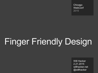 Finger Friendly Design
Will Hacker
2.21.2015
willhacker.net
@willhacker
Chicago
WebConf
2015
 