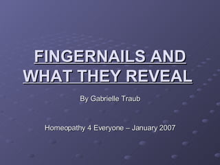 FINGERNAILS AND WHAT THEY REVEAL   By Gabrielle Traub Homeopathy 4 Everyone – January 2007 