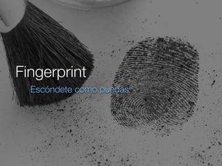 Fingerprint
Escóndete como puedas
 