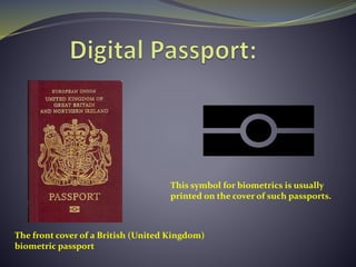 The front cover of a British (United Kingdom)
biometric passport
This symbol for biometrics is usually
printed on the cover of such passports.
 