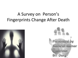 A Survey on Person’s
Fingerprints Change After Death
 