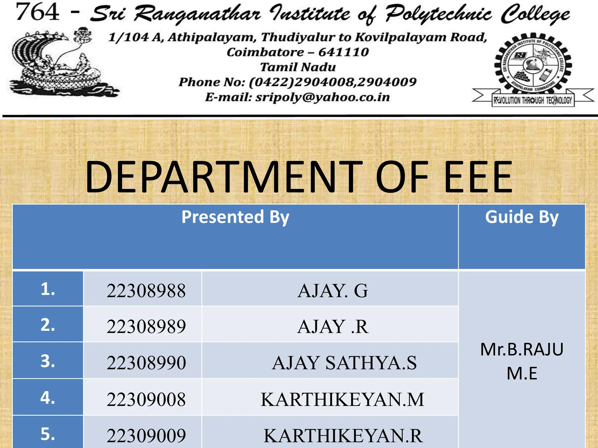 DEPARTMENT OF EEE
Presented By Guide By
1. 22308988 AJAY. G
Mr.B.RAJU
M.E
2. 22308989 AJAY .R
3. 22308990 AJAY SATHYA.S
4. 22309008 KARTHIKEYAN.M
5. 22309009 KARTHIKEYAN.R
 