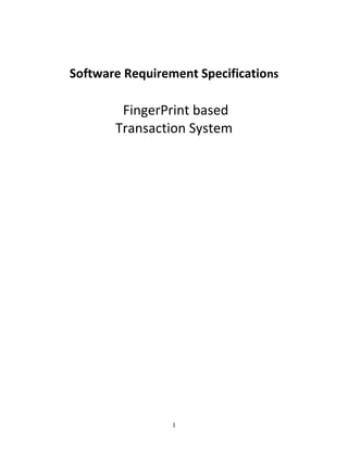1
Software Requirement Specifications
FingerPrint based
Transaction System
 